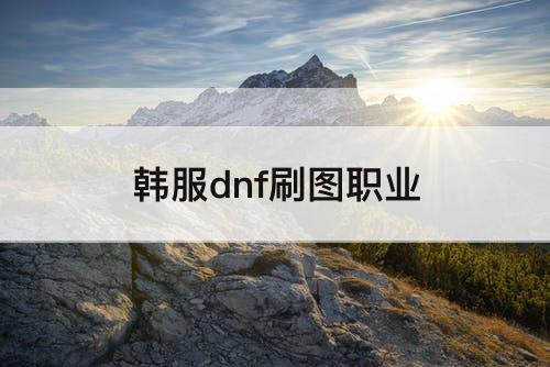 韩服dnf刷图职业