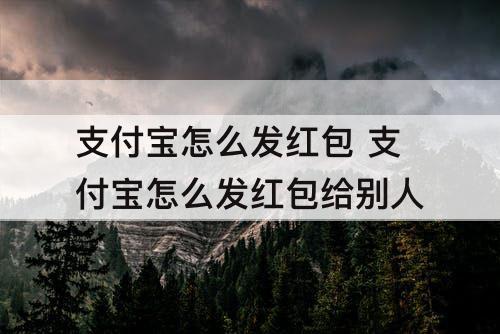 支付宝怎么发红包 支付宝怎么发红包给别人