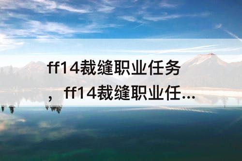 ff14裁缝职业任务，ff14裁缝职业任务在哪接