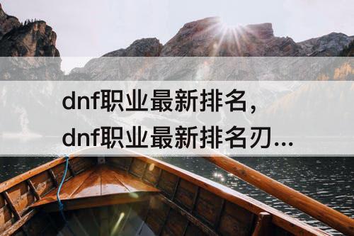 dnf职业最新排名，dnf职业最新排名刃影神尊