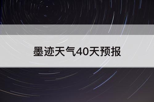 墨迹天气40天预报