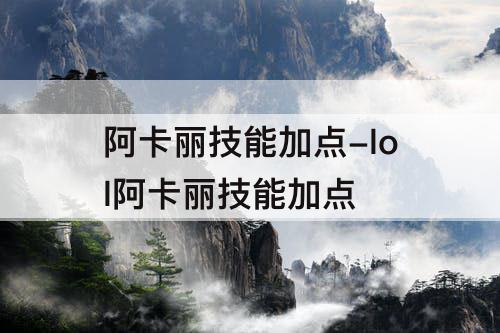 阿卡丽技能加点-lol阿卡丽技能加点