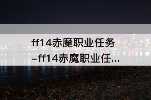 ff14赤魔职业任务-ff14赤魔职业任务wiki