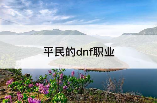 平民的dnf职业