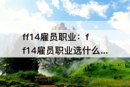 ff14雇员职业：ff14雇员职业选什么好6.0