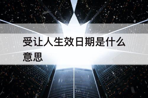受让人生效日期是什么意思