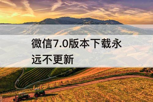微信7.0版本下载永远不更新