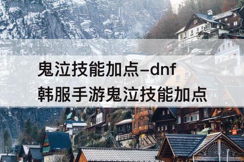 鬼泣技能加点-dnf韩服手游鬼泣技能加点