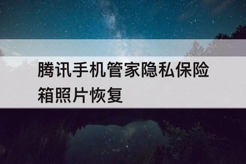 腾讯手机管家隐私保险箱照片恢复