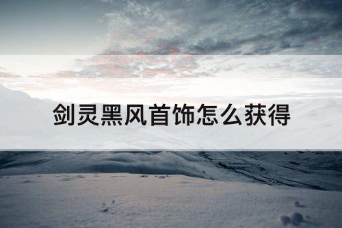 剑灵黑风首饰怎么获得