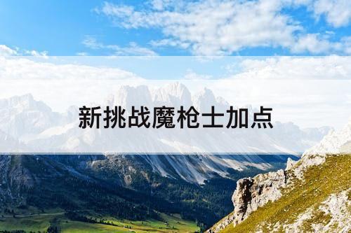新挑战魔枪士加点