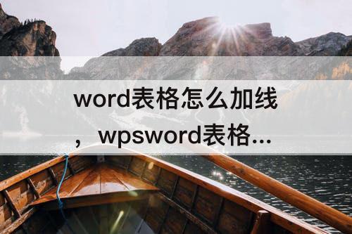 word表格怎么加线，wpsword表格怎么加线条