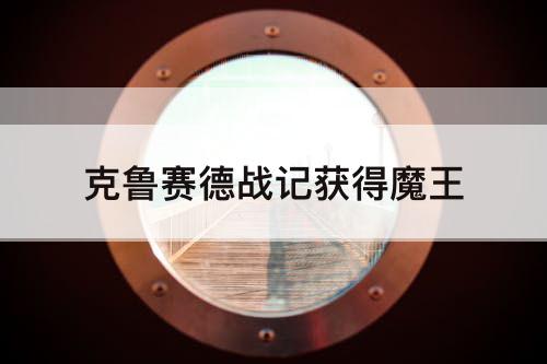 克鲁赛德战记获得魔王