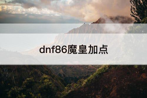 dnf86魔皇加点