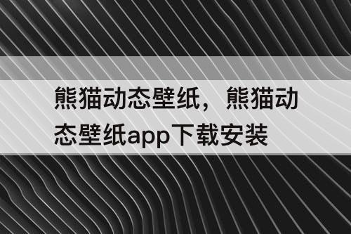 熊猫动态壁纸，熊猫动态壁纸app下载安装
