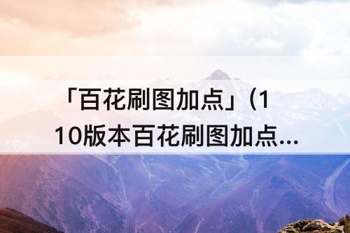 「百花刷图加点」(110版本百花刷图加点)