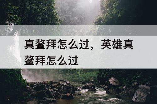 真鳌拜怎么过，英雄真鳌拜怎么过
