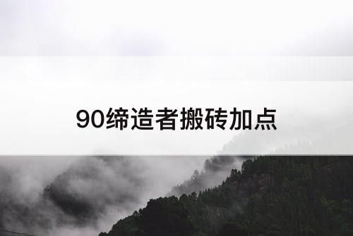 90缔造者搬砖加点