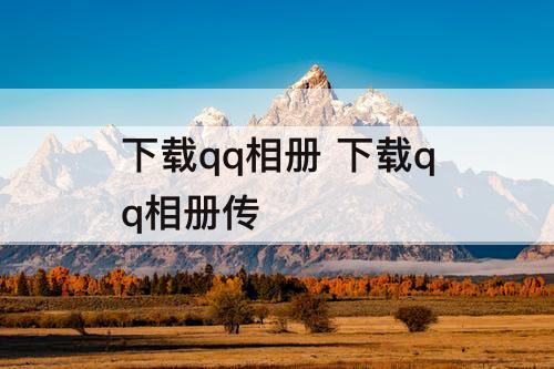 下载qq相册 下载qq相册传