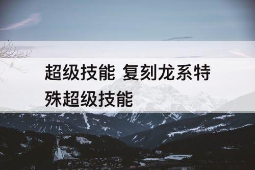 超级技能 复刻龙系特殊超级技能