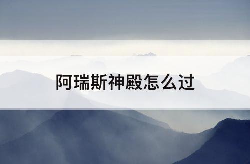 阿瑞斯神殿怎么过