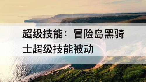 超级技能：冒险岛黑骑士超级技能被动