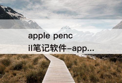apple pencil笔记软件-apple pencil笔记软件带翻译功能
