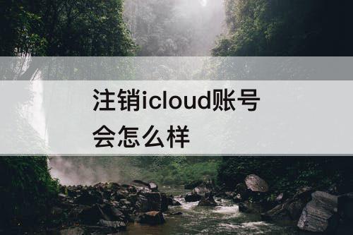 注销icloud账号会怎么样