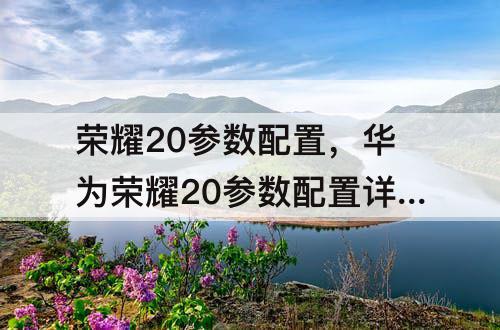 荣耀20参数配置，华为荣耀20参数配置详细