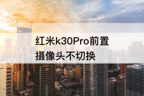 红米k30Pro前置摄像头不切换