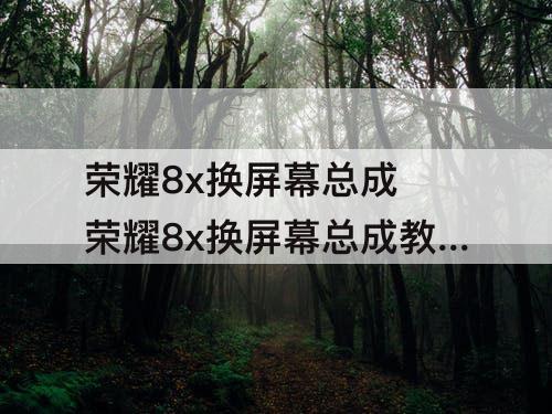 荣耀8x换屏幕总成 荣耀8x换屏幕总成教程de