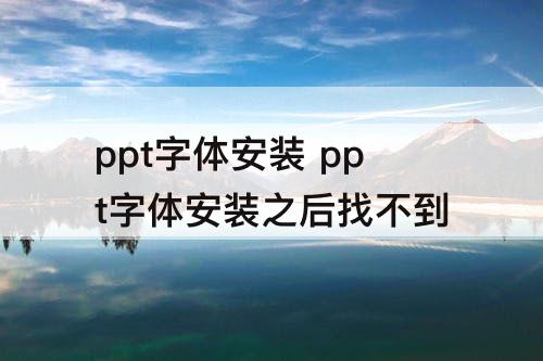 ppt字体安装 ppt字体安装之后找不到